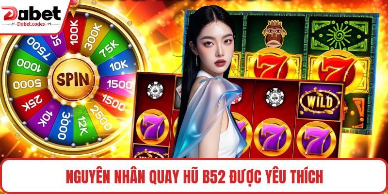 Nguyên nhân quay hũ B52 được yêu thích